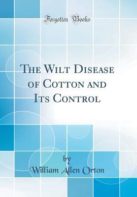 Read The Wilt Disease of Cotton and Its Control (Classic Reprint) - William Allen Orton | PDF
