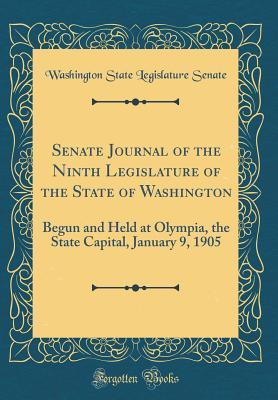 Download Senate Journal of the Ninth Legislature of the State of Washington: Begun and Held at Olympia, the State Capital, January 9, 1905 (Classic Reprint) - Washington State Legislature Senate file in ePub