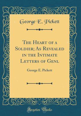 Read The Heart of a Soldier; As Revealed in the Intimate Letters of Genl: George E. Pickett (Classic Reprint) - George E. Pickett | ePub