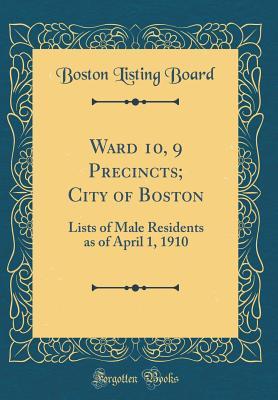 Download Ward 10, 9 Precincts; City of Boston: Lists of Male Residents as of April 1, 1910 (Classic Reprint) - Boston Listing Board | PDF