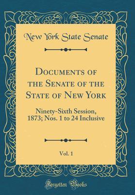 Read Documents of the Senate of the State of New York, Vol. 1: Ninety-Sixth Session, 1873; Nos. 1 to 24 Inclusive (Classic Reprint) - New York State Senate | ePub