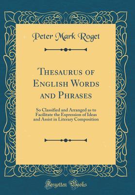 Download Thesaurus of English Words and Phrases: So Classified and Arranged as to Facilitate the Expression of Ideas and Assist in Literary Composition (Classic Reprint) - Peter Mark Roget | ePub