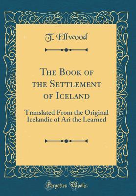 Read The Book of the Settlement of Iceland: Translated from the Original Icelandic of Ari the Learned (Classic Reprint) - Thomas Ellwood file in PDF