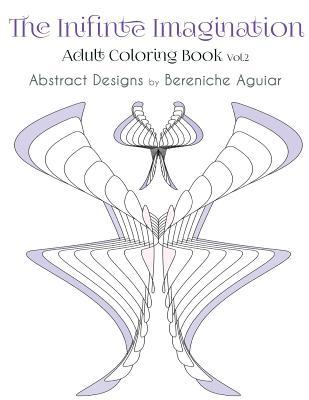 Read online The Inifinte Imagination: Adult Coloring Book Vol.2 Abstract Designs - Bereniche Aguiar | PDF