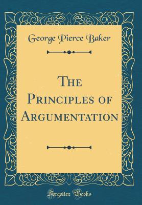 Download The Principles of Argumentation (Classic Reprint) - George Pierce Baker file in PDF