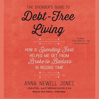 Read The Spender's Guide to Debt-Free Living: How a Spending Fast Helped Me Get from Broke to Badass in Record Time - Anna Newell Jones | PDF