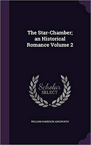Read online The Star-Chamber: An Historical Romance, Volume 2 - William Harrison Ainsworth file in PDF