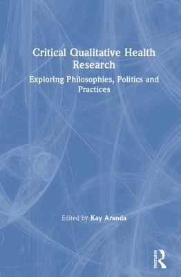 Download Critical Qualitative Health Research: Exploring Philosophies, Politics and Practices - Kay Aranda | ePub