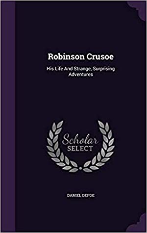 Read online Robinson Crusoe: His Life and Strange, Surprising Adventures - Daniel Defoe | ePub