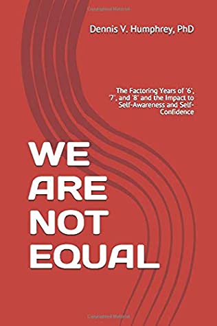Full Download WE ARE NOT EQUAL: The Factoring Years of '6', '7', and '8' and the Impact to Self-Awareness and Self-Confidence - Dr. Dennis V. Humphrey PhD file in ePub