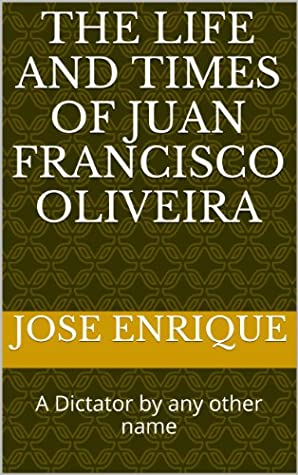 Full Download THE LIFE AND TIMES OF JUAN FRANCISCO OLIVEIRA - José Enrique file in PDF