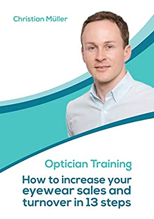 Read OPTICIAN TRAINING: How to increase your eyewear sales & turnover in 13 steps - Christian Mueller | ePub