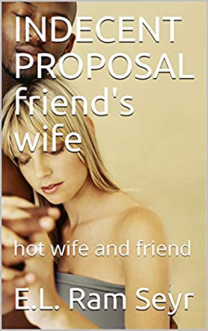 Download INDECENT PROPOSAL friend's wife: hot wife and friend - E.L. Ram Seyr file in ePub