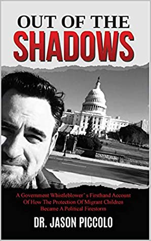 Full Download Out of the Shadows: A Government Whistleblower’s Firsthand Account of How The Protection Of Migrant Children Became A Political Firestorm - Jason Piccolo file in ePub