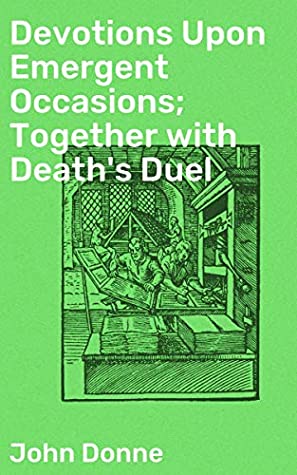 Read Online Devotions Upon Emergent Occasions; Together with Death's Duel - John Donne | ePub