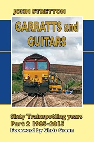 Read Online Garratts and Guitars Sixty Trainspotting Years: 1985-2015 Part 2 - John Stretton | ePub