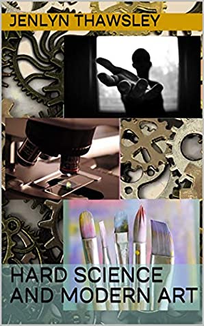 Read Hard Science and Modern Art: A Sequel to The Transition Piece - Jenlyn Thawsley | ePub