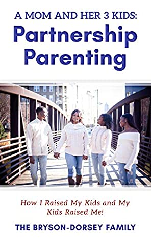 Read A Mom And Her 3 Kids: Partnership Parenting: How I Raised My Kids And My Kids Raised Me! - The Bryson-Dorsey Family file in ePub