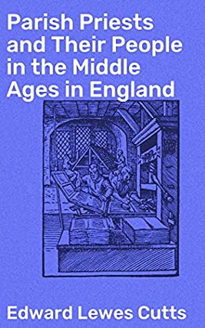 Full Download Parish Priests and Their People in the Middle Ages in England - Edward Lewes Cutts file in PDF