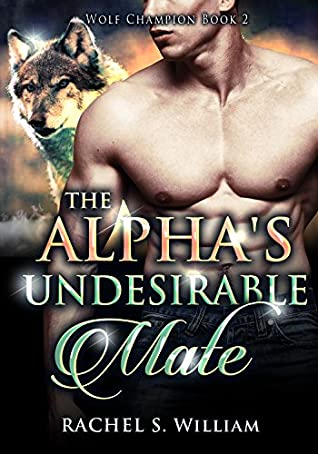 Read Online The Alpha's Undesirable Mate: A BBW Paranormal Wolf Shifter Romance (Wolf Champion Book 2) - Rachel S. William | PDF