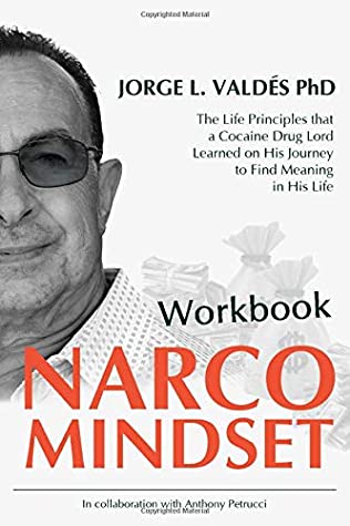 Read Online Narco Mindset Workbook: The Life Principles that a Cocaine Drug Lord Learned on His Journey to Find Meaning in His Life - Jorge Valdes | PDF
