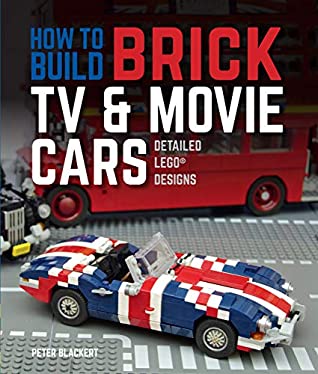 Full Download How to Build Brick TV and Movie Cars:Detailed LEGO Designs - Peter Blackert | ePub