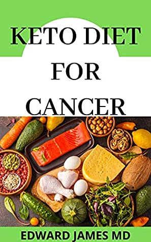 Read Online KETO DIET FOR CANCER : The Ultimate Guide To Using Keto Diet For Cancer And Recipe Ideas - Edward James MD | ePub