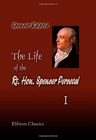 Full Download The Life of the Rt. Hon. Spencer Perceval, Including His Correspondence with Numerous Distinguished Persons: Volume 1 - Spencer Walpole | ePub