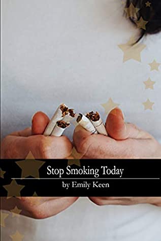 Full Download Stop Smoking Today: The Ultimate Guide to Help You Stop Smoking and Stay Smoke Free for Life - Emily Keen | PDF
