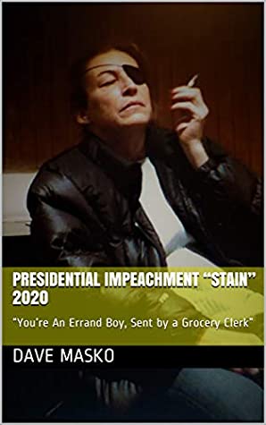 Read Online Presidential Impeachment “Stain” 2020: “You’re An Errand Boy, Sent by a Grocery Clerk” - Dave Masko | PDF