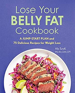 Read Lose Your Belly Fat Cookbook: A Jump-Start Plan and 75 Delicious Recipes for Weight Loss - Alix Turoff MS RD CDN CPT | PDF