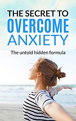 Full Download The Secret To Overcome Anxiety: The Untold Hidden Formula - Alicia L | ePub