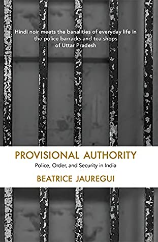 Read Online Provisional Authority: Police, Order, and Security in India - Beatrice Jauregui | ePub