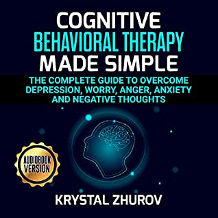 Full Download Cognitive Behavioral Therapy Made Simple: The Complete Guide to Overcome Depression, Worry, Anger, Anxiety and Negative Thoughts - Krystal Zhurov file in ePub