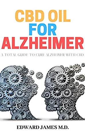 Read Online CBD OIL FOR ALZHEIMER: A TOTAL GUIDE TO CURE ALZHEIMER'S DISEASE WITH CBD - Edward James MD | PDF