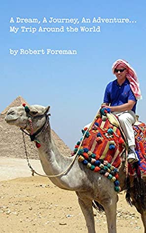 Full Download A Dream, A Journey, An AdventureMy Trip Around the World - Robert Foreman file in PDF