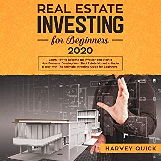 Read Online Real Estate Investing for Beginners 2020: Learn How to Become an Investor and Start a New Business. Develop Your Real Estate Market in Under a Year with the Ultimate Investing Guide for Beginners - Harvey Quick | PDF