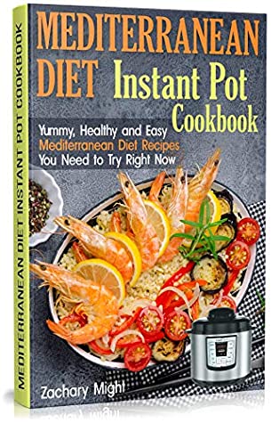 Full Download Mediterranean Diet Instant Pot Cookbook: Yummy, Healthy and Easy Mediterranean Diet Recipes You Need to Try Right Now - Zachary Might | PDF