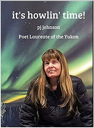 Read it's howlin' time!: pj johnson Poet Laureate of the Yukon - pj johnson | PDF