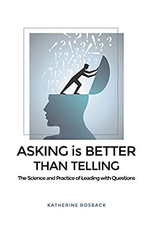 Download Asking is Better Than Telling: The Science and Practice of Leading with Questions - Katherine Rosback | PDF