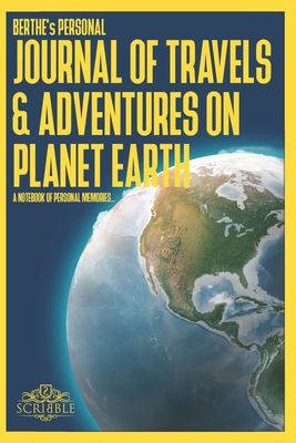Full Download BERTHE's Personal Journal of Travels & Adventures on Planet Earth - A Notebook of Personal Memories: 150 Page Custom Travel Journal . Dotted Grid pages. Inspirational Quotations . Colour Softcover design. 6x9in . - 2 Scribble | ePub