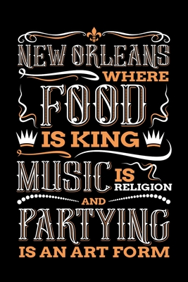 Read Online New Orleans Where Food is King Music is Religion and Partying is And Art Form: New Orleans Journal, Louisiana Souvenir Notebook Note-Taking Planner Book, Birthday Present, Mardi Gras Gifts - New Orleans Souvenir Journals file in ePub
