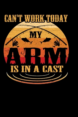 Read Online Can't Work Today my Arm is in a Cast: Funny Fishing Blank Lined Notebook Journal Daily Planner Diary Log Book 6x 9 120 Pages - Novelty Gift For Fishermen - Teddy's Creations | ePub