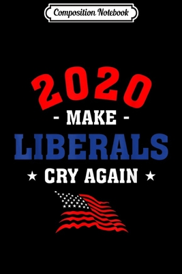 Download Composition Notebook: 2020 Make Liberals Cry Again Campaign Trump Supporter Facts Journal/Notebook Blank Lined Ruled 6x9 100 Pages - Eva-Maria Dorn file in ePub