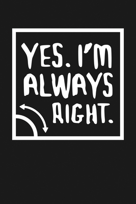 Read Yes I'm Always Right: Notebook: Funny Blank Lined Journal - Vidsnap Designs file in ePub