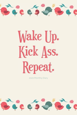 Download 2020 Monthly Diary; Wake Up. Kick Ass. Repeat: 1 Year, January to December, UK Schedule and Appointment Planner for Goal Setting and Reflection with a Bird Design - Cheeky Diaries | ePub