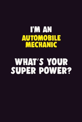 Read I'M An Automobile Mechanic, What's Your Super Power?: 6X9 120 pages Career Notebook Unlined Writing Journal - Blue Stone Publishers file in PDF
