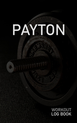 Read Payton: Blank Daily Workout Log Book Track Exercise Type, Sets, Reps, Weight, Cardio, Calories, Distance & Time Space to Record Stretches, Warmup, Cooldown & Water Intake Custom Personalized First Name Initial P Dumbbell Cover - Gainz Publications file in ePub