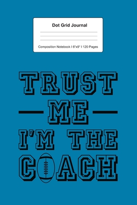 Download Dot Grid Journal Composition Notebook: For I'm The Coach Gift For Football Coach I 120 Dotted Pages Pattern for Writing, Drawing, Doodling I Bullet Planer, Diary, Sketch Paper I Planner Book For Adults or Teens - Schoolittle Journaling file in PDF