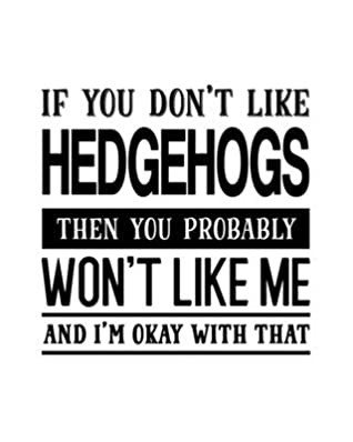 Download If You Don't Like Hedgehogs Then You Probably Won't Like Me and I'm OK With That: Hedgehog Gift for People Who Love Hedgehogs - Funny Saying on Cover Design - Blank Lined Journal or Notebook - Maryanne a Parks | ePub